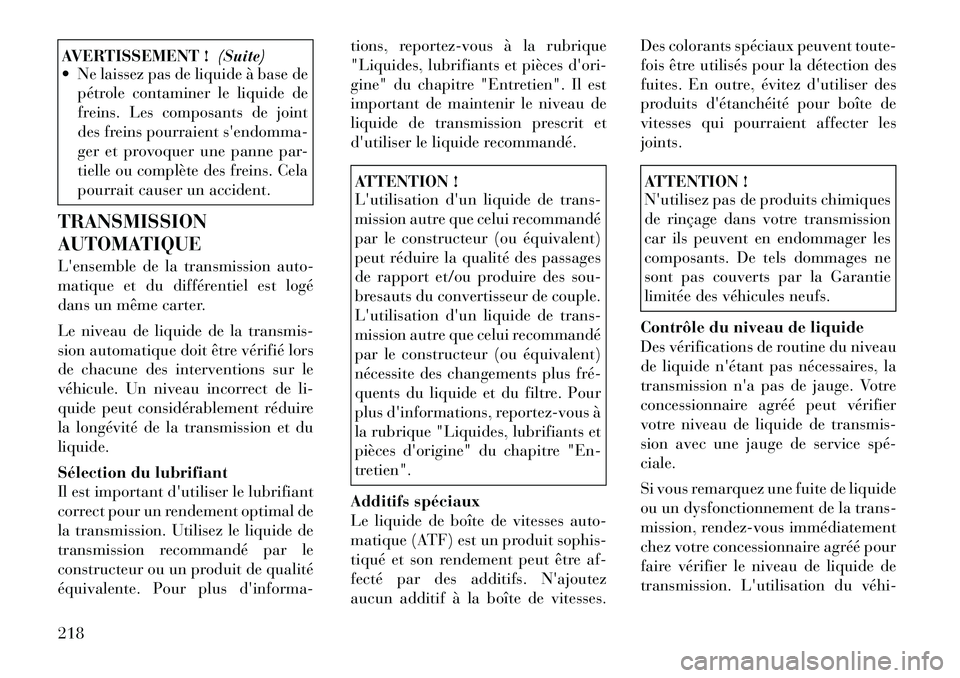 Lancia Flavia 2012  Notice dentretien (in French) AVERTISSEMENT !(Suite)
 Ne laissez pas de liquide à base de
pétrole contaminer le liquide de
freins. Les composants de joint
des freins pourraient sendomma-
ger et provoquer une panne par-
tielle 