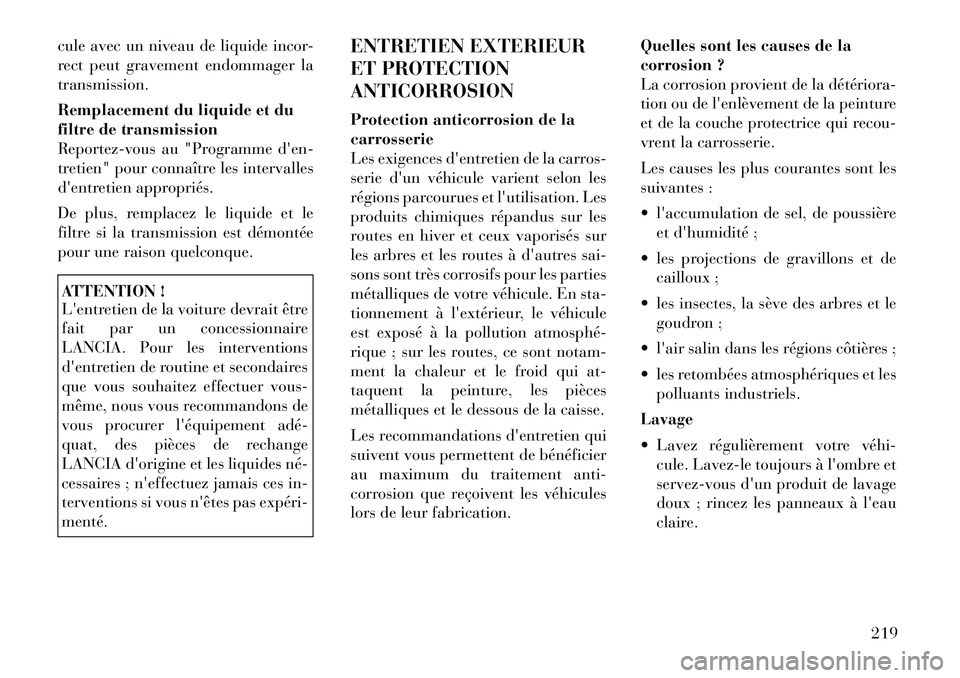 Lancia Flavia 2012  Notice dentretien (in French) cule avec un niveau de liquide incor-
rect peut gravement endommager la
transmission.
Remplacement du liquide et du
filtre de transmission
Reportez-vous au "Programme den-
tretien" pour connaître le