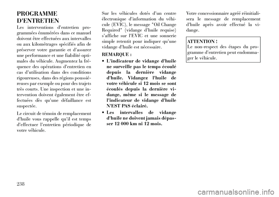 Lancia Flavia 2012 Notice dentretien (in French) PROGRAMME
DENTRETIEN
Les interventions dentretien pro-
grammées énumérées dans ce manuel
doivent être effectuées aux intervalles
ou aux kilométrages spécifiés afin de
préserver votre garan Lancia Flavia 2012 Notice dentretien (in French) PROGRAMME
DENTRETIEN
Les interventions dentretien pro-
grammées énumérées dans ce manuel
doivent être effectuées aux intervalles
ou aux kilométrages spécifiés afin de
préserver votre garan