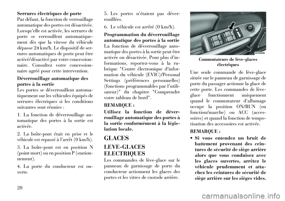 Lancia Flavia 2012  Notice dentretien (in French) Serrures électriques de porte
Par défaut, la fonction de verrouillage
automatique des portes est désactivée.
Lorsquelle est activée, les serrures de
porte se verrouillent automatique-
ment dès 