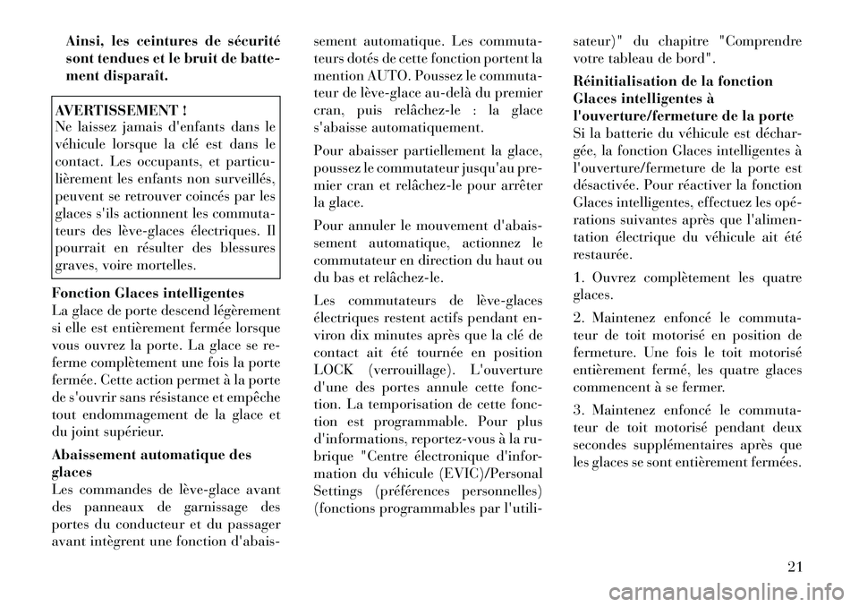 Lancia Flavia 2012  Notice dentretien (in French) Ainsi, les ceintures de sécurité
sont tendues et le bruit de batte-
ment disparaît.AVERTISSEMENT !
Ne laissez jamais denfants dans le
véhicule lorsque la clé est dans le
contact. Les occupants, 
