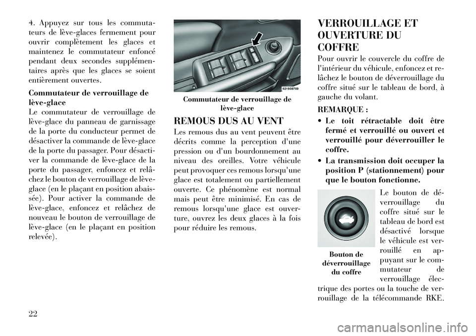 Lancia Flavia 2012  Notice dentretien (in French) 4. Appuyez sur tous les commuta-
teurs de lève­glaces fermement pour
ouvrir complètement les glaces et
maintenez le commutateur enfoncé
pendant deux secondes supplémen­
taires après que les gla
