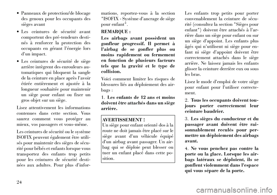 Lancia Flavia 2012  Notice dentretien (in French)  Panneaux de protection/de blocagedes genoux pour les occupants des
sièges avant
 Les ceintures de sécurité avant comportent des pré­tendeurs desti-
nés à renforcer la protection des
occupant