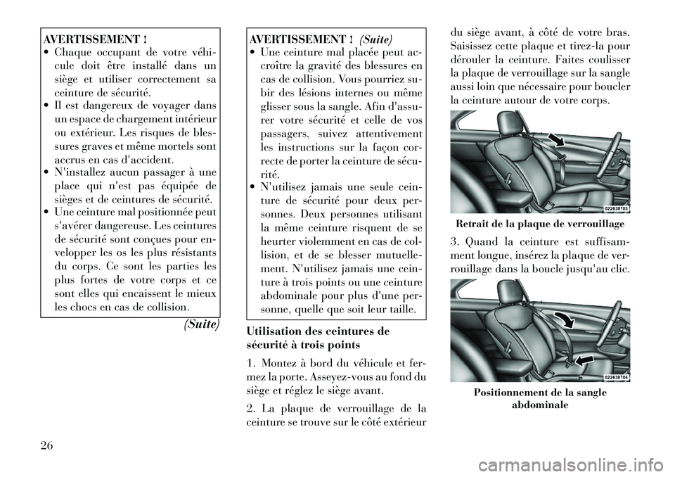 Lancia Flavia 2012  Notice dentretien (in French) AVERTISSEMENT !
 Chaque occupant de votre véhi­cule doit être installé dans un
siège et utiliser correctement sa
ceinture de sécurité.
 Il est dangereux de voyager dans
un espace de chargemen