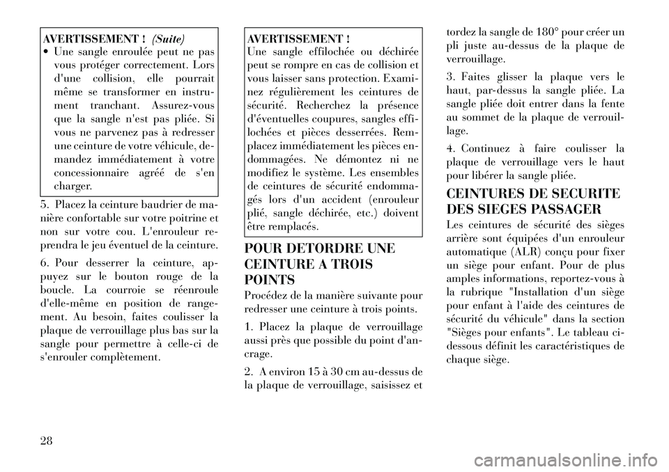 Lancia Flavia 2012  Notice dentretien (in French) AVERTISSEMENT !(Suite)
 Une sangle enroulée peut ne pas
vous protéger correctement. Lors
dune collision, elle pourrait
même se transformer en instru-
ment tranchant. Assurez-vous
que la sangle n