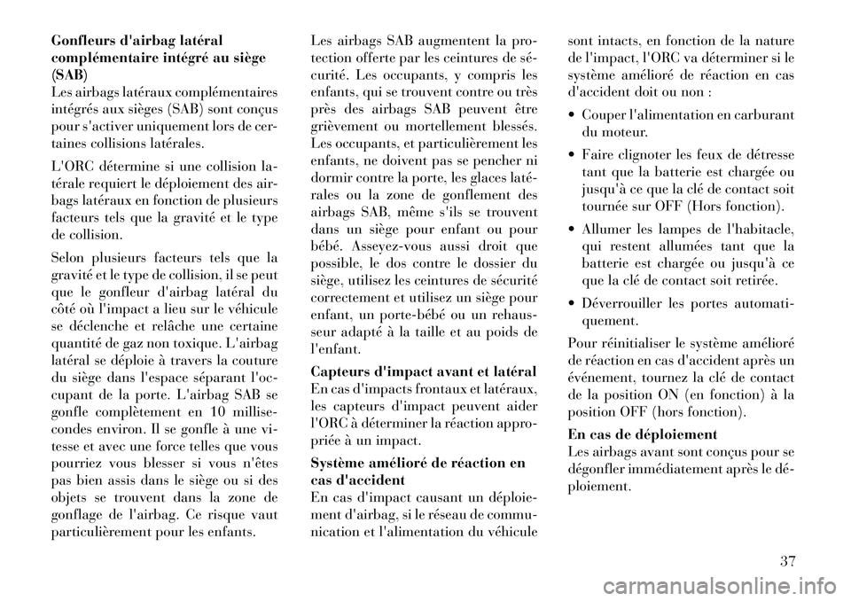 Lancia Flavia 2012  Notice dentretien (in French) Gonfleurs dairbag latéral
complémentaire intégré au siège
(SAB)
Les airbags latéraux complémentaires
intégrés aux sièges (SAB) sont conçus
pour sactiver uniquement lors de cer-
taines col