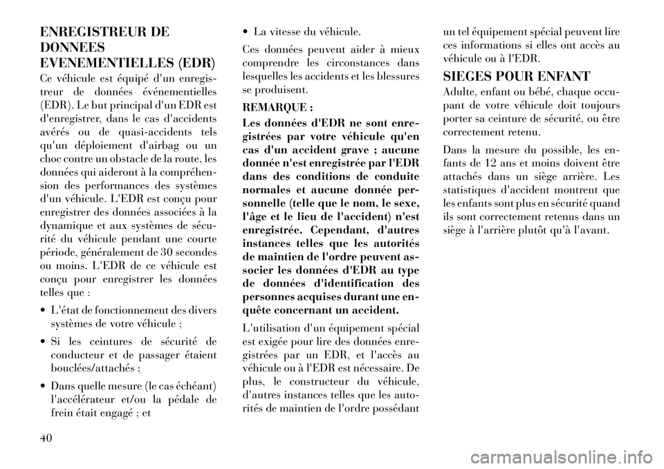 Lancia Flavia 2012  Notice dentretien (in French) ENREGISTREUR DE
DONNEES
EVENEMENTIELLES (EDR)
Ce véhicule est équipé dun enregis-
treur de données événementielles
(EDR). Le but principal dun EDR est
denregistrer, dans le cas daccidents
av