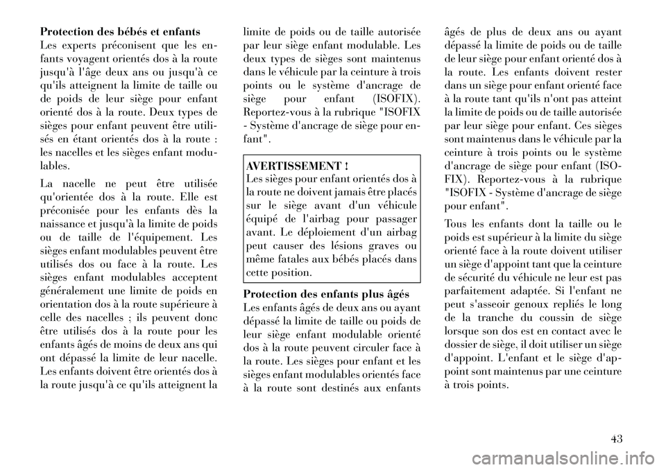 Lancia Flavia 2012  Notice dentretien (in French) Protection des bébés et enfants
Les experts préconisent que les en-
fants voyagent orientés dos à la route
jusquà lâge deux ans ou jusquà ce
quils atteignent la limite de taille ou
de poid