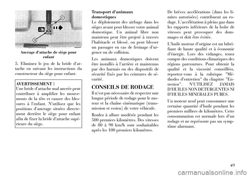 Lancia Flavia 2012 Notice dentretien (in French) 5. Eliminez le jeu de la bride dat-
tache en suivant les instructions du
constructeur du siège pour enfant.AVERTISSEMENT !
Une bride dattache mal ancrée peut
contribuer à amplifier les mouve-
men Lancia Flavia 2012 Notice dentretien (in French) 5. Eliminez le jeu de la bride dat-
tache en suivant les instructions du
constructeur du siège pour enfant.AVERTISSEMENT !
Une bride dattache mal ancrée peut
contribuer à amplifier les mouve-
men