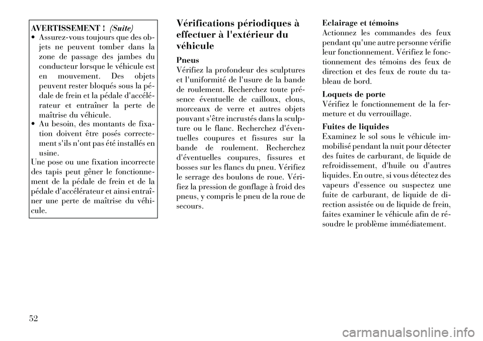 Lancia Flavia 2012 Notice dentretien (in French) AVERTISSEMENT !(Suite)
Assurez-vous toujours que des ob-
jets ne peuvent tomber dans la
zone de passage des jambes du
conducteur lorsque le véhicule est
en mouvement. Des objets
peuvent rester bloq Lancia Flavia 2012 Notice dentretien (in French) AVERTISSEMENT !(Suite)
Assurez-vous toujours que des ob-
jets ne peuvent tomber dans la
zone de passage des jambes du
conducteur lorsque le véhicule est
en mouvement. Des objets
peuvent rester bloq