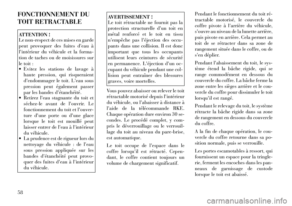 Lancia Flavia 2012 Notice dentretien (in French) FONCTIONNEMENT DU
TOIT RETRACTABLEATTENTION !
Le non-respect de ces mises en garde
peut provoquer des fuites deau à
lintérieur du véhicule et la forma-
tion de taches ou de moisissures sur
le toi Lancia Flavia 2012 Notice dentretien (in French) FONCTIONNEMENT DU
TOIT RETRACTABLEATTENTION !
Le non-respect de ces mises en garde
peut provoquer des fuites deau à
lintérieur du véhicule et la forma-
tion de taches ou de moisissures sur
le toi