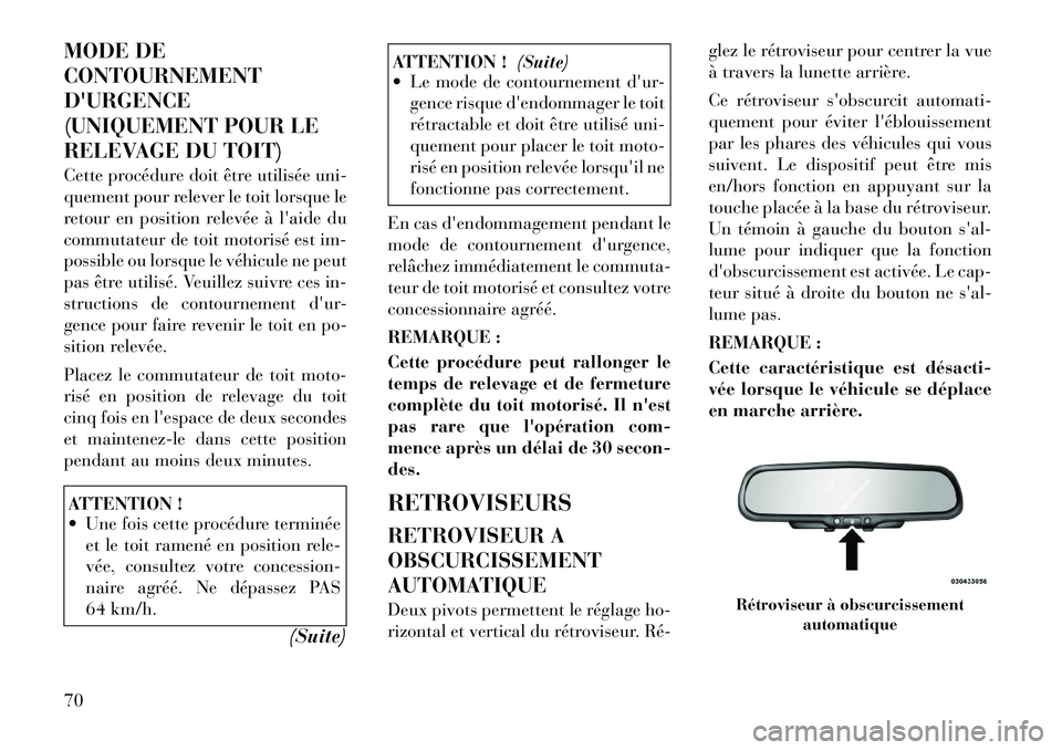 Lancia Flavia 2012  Notice dentretien (in French) MODE DE
CONTOURNEMENT
DURGENCE
(UNIQUEMENT POUR LE
RELEVAGE DU TOIT)
Cette procédure doit être utilisée uni-
quement pour relever le toit lorsque le
retour en position relevée à laide du
commut