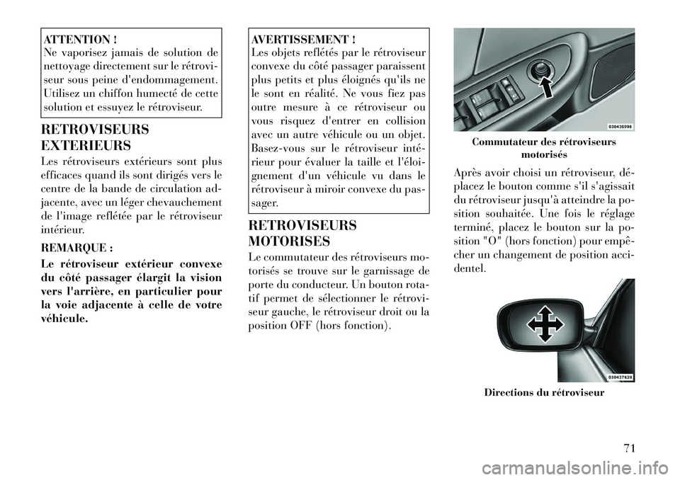 Lancia Flavia 2012  Notice dentretien (in French) ATTENTION !
Ne vaporisez jamais de solution de
nettoyage directement sur le rétrovi-
seur sous peine dendommagement.
Utilisez un chiffon humecté de cette
solution et essuyez le rétroviseur.
RETROV