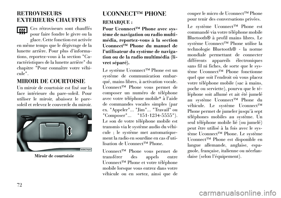 Lancia Flavia 2012 Notice dentretien (in French) RETROVISEURS
EXTERIEURS CHAUFFESCes rétroviseurs sont chauffés
pour faire fondre le givre ou la
glace. Cette fonction est activée
en même temps que le dégivrage de la
lunette arrière. Pour plus Lancia Flavia 2012 Notice dentretien (in French) RETROVISEURS
EXTERIEURS CHAUFFESCes rétroviseurs sont chauffés
pour faire fondre le givre ou la
glace. Cette fonction est activée
en même temps que le dégivrage de la
lunette arrière. Pour plus