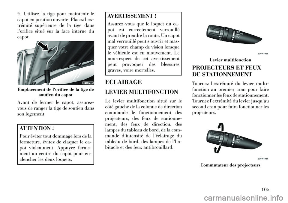 Lancia Flavia 2013 Notice dentretien (in French) 4. Utilisez la tige pour maintenir le
capot en position ouverte. Placez lex-
trémité supérieure de la tige dans
lorifice situé sur la face interne du
capot.
Avant de fermer le capot, assurez-
vo Lancia Flavia 2013 Notice dentretien (in French) 4. Utilisez la tige pour maintenir le
capot en position ouverte. Placez lex-
trémité supérieure de la tige dans
lorifice situé sur la face interne du
capot.
Avant de fermer le capot, assurez-
vo