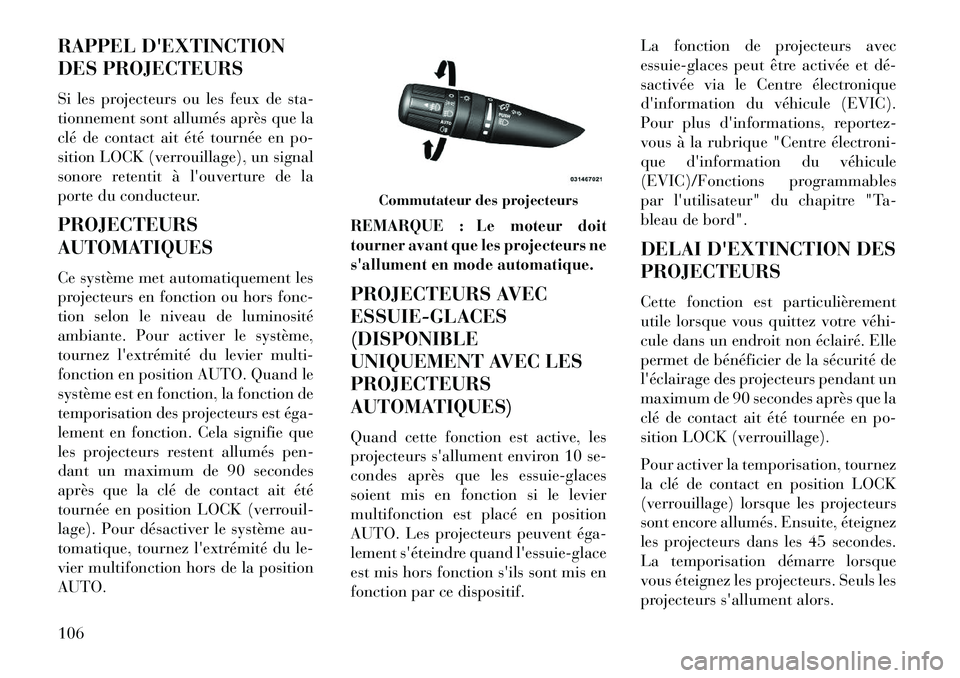 Lancia Flavia 2013 Notice dentretien (in French) RAPPEL DEXTINCTION
DES PROJECTEURS
Si les projecteurs ou les feux de sta-
tionnement sont allumés après que la
clé de contact ait été tournée en po-
sition LOCK (verrouillage), un signal
sonore Lancia Flavia 2013 Notice dentretien (in French) RAPPEL DEXTINCTION
DES PROJECTEURS
Si les projecteurs ou les feux de sta-
tionnement sont allumés après que la
clé de contact ait été tournée en po-
sition LOCK (verrouillage), un signal
sonore