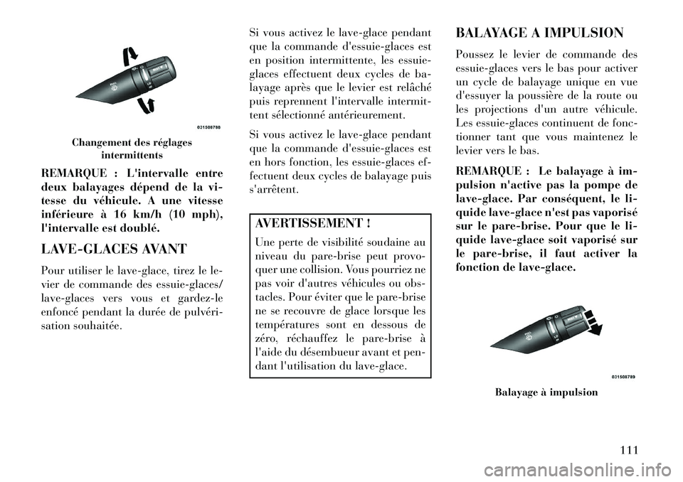 Lancia Flavia 2013 Notice dentretien (in French) REMARQUE : Lintervalle entre
deux balayages dépend de la vi-
tesse du véhicule. A une vitesse
inférieure à 16 km/h (10 mph),
lintervalle est doublé.
LAVE-GLACES AVANT
Pour utiliser le lave-glac Lancia Flavia 2013 Notice dentretien (in French) REMARQUE : Lintervalle entre
deux balayages dépend de la vi-
tesse du véhicule. A une vitesse
inférieure à 16 km/h (10 mph),
lintervalle est doublé.
LAVE-GLACES AVANT
Pour utiliser le lave-glac