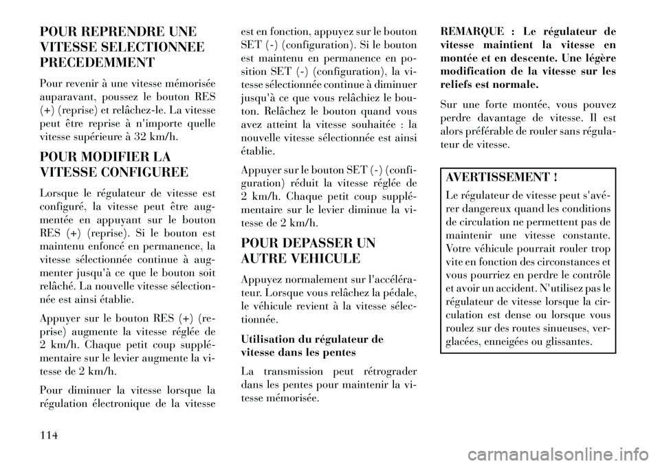 Lancia Flavia 2013 Notice dentretien (in French) POUR REPRENDRE UNE
VITESSE SELECTIONNEE
PRECEDEMMENT
Pour revenir à une vitesse mémorisée
auparavant, poussez le bouton RES
(+) (reprise) et relâchezle. La vitesse
peut être reprise à nimport Lancia Flavia 2013 Notice dentretien (in French) POUR REPRENDRE UNE
VITESSE SELECTIONNEE
PRECEDEMMENT
Pour revenir à une vitesse mémorisée
auparavant, poussez le bouton RES
(+) (reprise) et relâchezle. La vitesse
peut être reprise à nimport