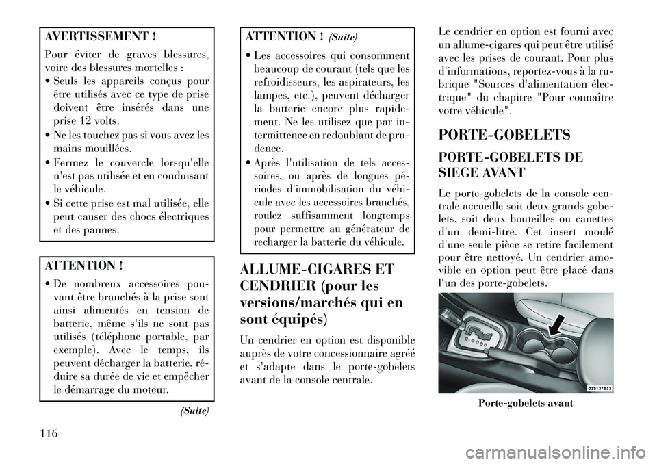 Lancia Flavia 2013 Notice dentretien (in French) AVERTISSEMENT !
Pour éviter de graves blessures,
voire des blessures mortelles :
Seuls les appareils conçus pourêtre utilisés avec ce type de prise
doivent être insérés dans une
prise 12 volt Lancia Flavia 2013 Notice dentretien (in French) AVERTISSEMENT !
Pour éviter de graves blessures,
voire des blessures mortelles :
Seuls les appareils conçus pourêtre utilisés avec ce type de prise
doivent être insérés dans une
prise 12 volt
