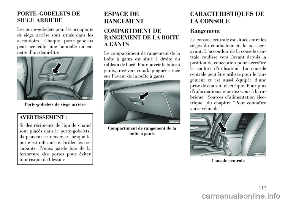 Lancia Flavia 2013 Notice dentretien (in French) PORTE-GOBELETS DE
SIEGE ARRIERE
Les porte-gobelets pour les occupants
de siège arrière sont situés dans les
accoudoirs. Chaque porte-gobelets
peut accueillir une bouteille ou ca-
nette dun demi-li Lancia Flavia 2013 Notice dentretien (in French) PORTE-GOBELETS DE
SIEGE ARRIERE
Les porte-gobelets pour les occupants
de siège arrière sont situés dans les
accoudoirs. Chaque porte-gobelets
peut accueillir une bouteille ou ca-
nette dun demi-li