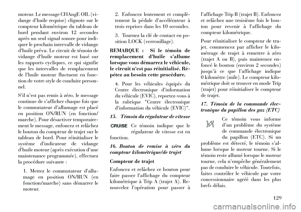 Lancia Flavia 2013 Notice dentretien (in French) moteur. Le message CHAngE OIL (vi-
dange dhuile requise) clignote sur le
compteur kilométrique du tableau de
bord pendant environ 12 secondes
après un seul signal sonore pour indi-
quer le prochain Lancia Flavia 2013 Notice dentretien (in French) moteur. Le message CHAngE OIL (vi-
dange dhuile requise) clignote sur le
compteur kilométrique du tableau de
bord pendant environ 12 secondes
après un seul signal sonore pour indi-
quer le prochain