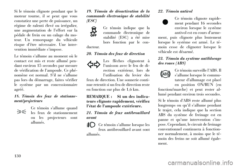 Lancia Flavia 2013 Notice dentretien (in French) Si le témoin clignote pendant que le
moteur tourne, il se peut que vous
constatiez une perte de puissance, un
régime de ralenti élevé ou irrégulier,
une augmentation de leffort sur la
pédale de Lancia Flavia 2013 Notice dentretien (in French) Si le témoin clignote pendant que le
moteur tourne, il se peut que vous
constatiez une perte de puissance, un
régime de ralenti élevé ou irrégulier,
une augmentation de leffort sur la
pédale de