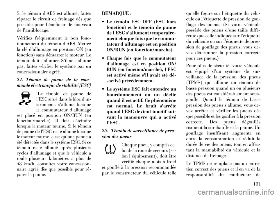 Lancia Flavia 2013 Notice dentretien (in French) Si le témoin dABS est allumé, faites
réparer le circuit de freinage dès que
possible pour bénéficier de nouveau
de lantiblocage.
Vérifiez fréquemment le bon fonc-
tionnement du témoin dABS Lancia Flavia 2013 Notice dentretien (in French) Si le témoin dABS est allumé, faites
réparer le circuit de freinage dès que
possible pour bénéficier de nouveau
de lantiblocage.
Vérifiez fréquemment le bon fonc-
tionnement du témoin dABS