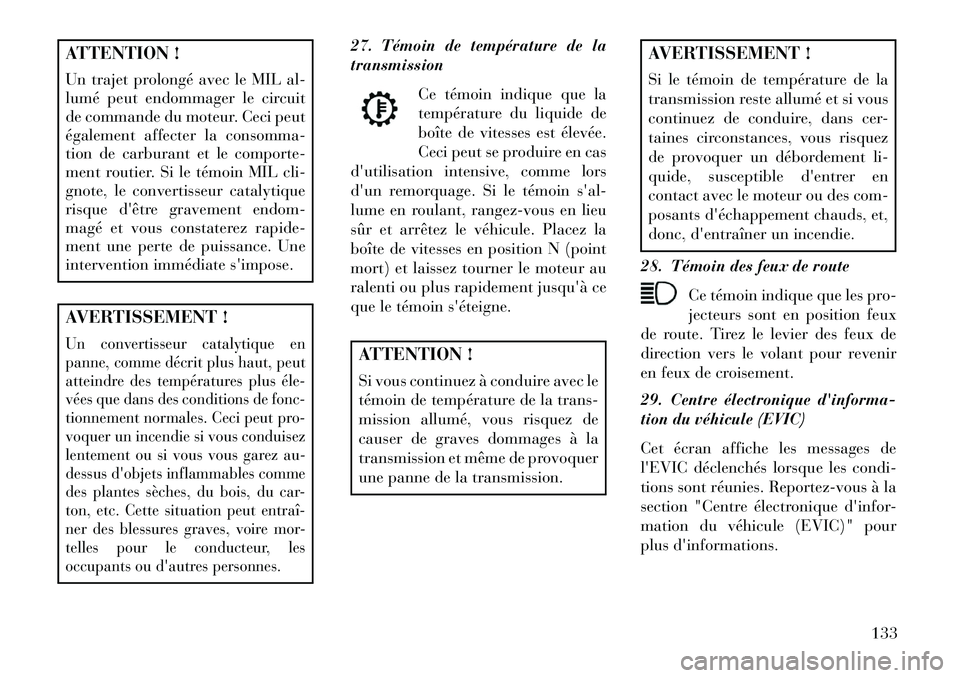 Lancia Flavia 2013 Notice dentretien (in French) ATTENTION !
Un trajet prolongé avec le MIL al-
lumé peut endommager le circuit
de commande du moteur. Ceci peut
également affecter la consomma-
tion de carburant et le comporte-
ment routier. Si le Lancia Flavia 2013 Notice dentretien (in French) ATTENTION !
Un trajet prolongé avec le MIL al-
lumé peut endommager le circuit
de commande du moteur. Ceci peut
également affecter la consomma-
tion de carburant et le comporte-
ment routier. Si le