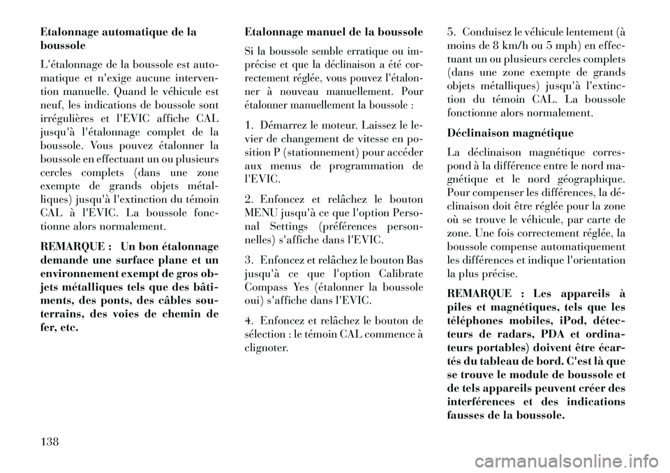 Lancia Flavia 2013 Notice dentretien (in French) Etalonnage automatique de la
boussole
Létalonnage de la boussole est auto-
matique et nexige aucune interven-
tion manuelle. Quand le véhicule est
neuf, les indications de boussole sont
irrégulià Lancia Flavia 2013 Notice dentretien (in French) Etalonnage automatique de la
boussole
Létalonnage de la boussole est auto-
matique et nexige aucune interven-
tion manuelle. Quand le véhicule est
neuf, les indications de boussole sont
irréguliÃ