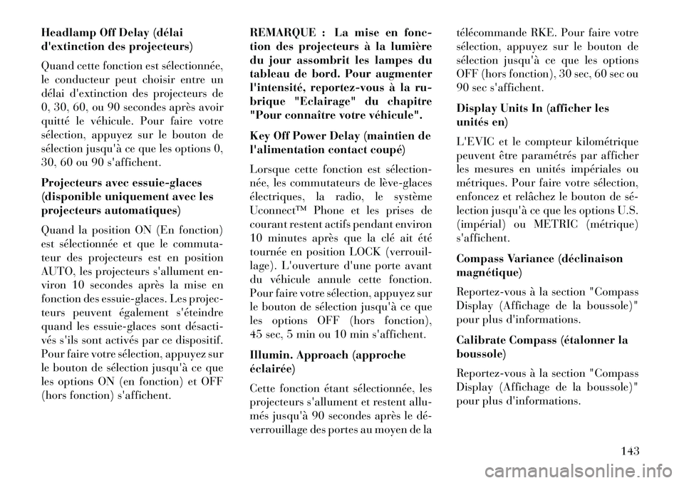 Lancia Flavia 2013 Notice dentretien (in French) Headlamp Off Delay (délai
dextinction des projecteurs)
Quand cette fonction est sélectionnée,
le conducteur peut choisir entre un
délai dextinction des projecteurs de
0, 30, 60, ou 90 secondes a Lancia Flavia 2013 Notice dentretien (in French) Headlamp Off Delay (délai
dextinction des projecteurs)
Quand cette fonction est sélectionnée,
le conducteur peut choisir entre un
délai dextinction des projecteurs de
0, 30, 60, ou 90 secondes a