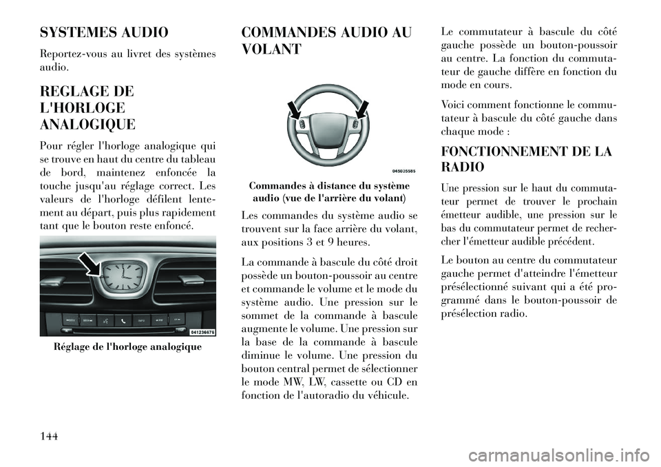 Lancia Flavia 2013 Notice dentretien (in French) SYSTEMES AUDIO
Reportez-vous au livret des systèmes
audio.
REGLAGE DE
LHORLOGE
ANALOGIQUE
Pour régler lhorloge analogique qui
se trouve en haut du centre du tableau
de bord, maintenez enfoncée la Lancia Flavia 2013 Notice dentretien (in French) SYSTEMES AUDIO
Reportez-vous au livret des systèmes
audio.
REGLAGE DE
LHORLOGE
ANALOGIQUE
Pour régler lhorloge analogique qui
se trouve en haut du centre du tableau
de bord, maintenez enfoncée la