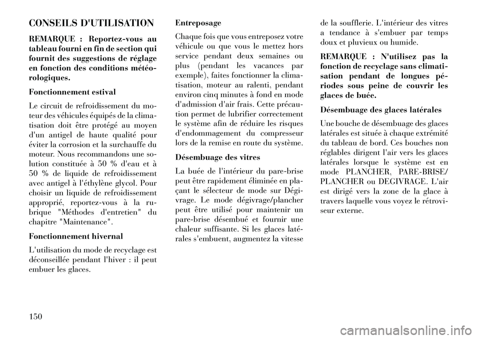 Lancia Flavia 2013 Notice dentretien (in French) CONSEILS DUTILISATION
REMARQUE : Reportez-vous au
tableau fourni en fin de section qui
fournit des suggestions de réglage
en fonction des conditions météo
rologiques.
Fonctionnement estival
Le c Lancia Flavia 2013 Notice dentretien (in French) CONSEILS DUTILISATION
REMARQUE : Reportez-vous au
tableau fourni en fin de section qui
fournit des suggestions de réglage
en fonction des conditions météo
rologiques.
Fonctionnement estival
Le c