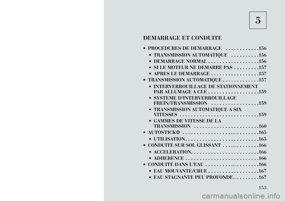 Lancia Flavia 2013 Notice dentretien (in French) 5
DEMARRAGE ET CONDUITE
PROCEDURES DE DEMARRAGE . . . . . . . . . . . .156 TRANSMISSION AUTOMATIQUE . . . . . . . . . .156
DEMARRAGE NORMAL . . . . . . . . . . . . . . . . . .156
SI LE MOTEUR Lancia Flavia 2013 Notice dentretien (in French) 5
DEMARRAGE ET CONDUITE
PROCEDURES DE DEMARRAGE . . . . . . . . . . . .156 TRANSMISSION AUTOMATIQUE . . . . . . . . . .156
DEMARRAGE NORMAL . . . . . . . . . . . . . . . . . .156
SI LE MOTEUR