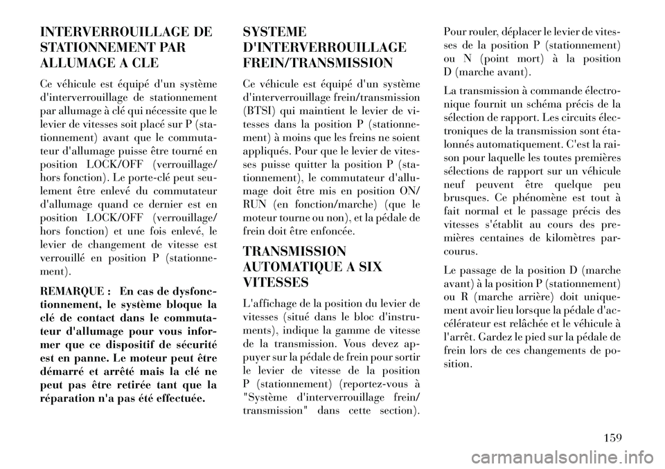 Lancia Flavia 2013  Notice dentretien (in French) INTERVERROUILLAGE DE
STATIONNEMENT PAR
ALLUMAGE A CLE
Ce véhicule est équipé dun système
dinterverrouillage de stationnement
par allumage à clé qui nécessite que le
levier de vitesses soit pl