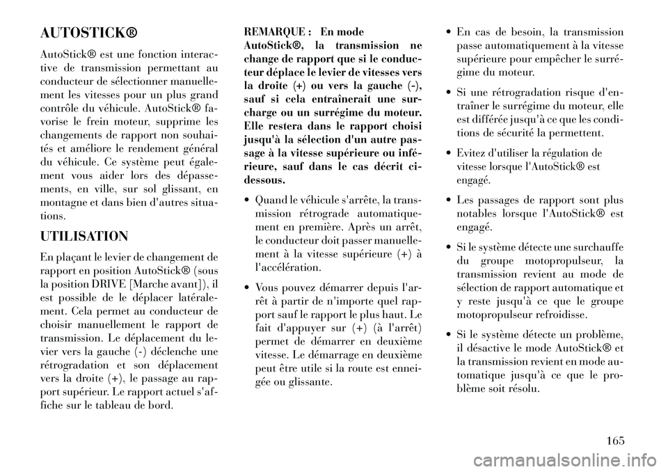 Lancia Flavia 2013  Notice dentretien (in French) AUTOSTICK®
AutoStick® est une fonction interac-
tive de transmission permettant au
conducteur de sélectionner manuelle-
ment les vitesses pour un plus grand
contrôle du véhicule. AutoStick® fa-
