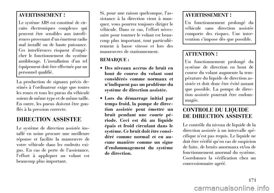 Lancia Flavia 2013  Notice dentretien (in French) AVERTISSEMENT !Le système ABS est constitué de cir-
cuits électroniques complexes qui
peuvent être sensibles aux interfé­
rences provenant dun émetteur radio
mal installé ou de haute puissanc