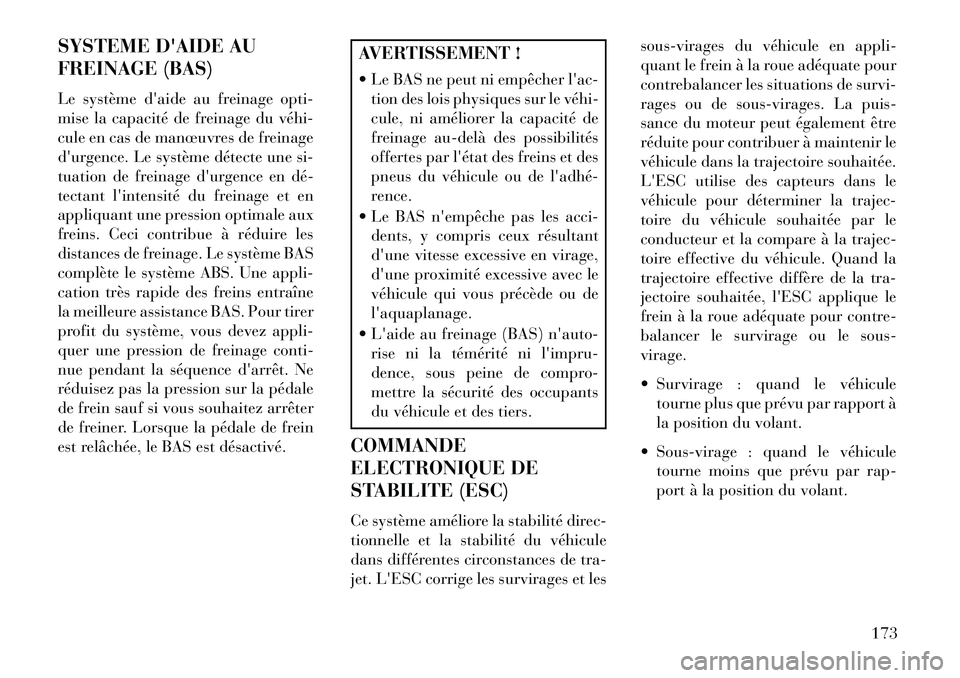 Lancia Flavia 2013  Notice dentretien (in French) SYSTEME DAIDE AU
FREINAGE (BAS)
Le système daide au freinage opti-
mise la capacité de freinage du véhi­
cule en cas de manœuvres de freinage
durgence. Le système détecte une si-
tuation de 