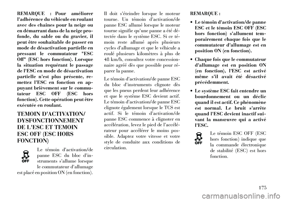 Lancia Flavia 2013  Notice dentretien (in French) REMARQUE : Pour améliorer
ladhérence du véhicule en roulant
avec des chaînes pour la neige ou
en démarrant dans de la neige pro-
fonde, du sable ou du gravier, il
peut être souhaitable de passe