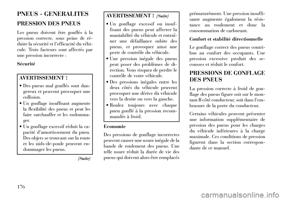 Lancia Flavia 2013  Notice dentretien (in French) PNEUS - GENERALITES
PRESSION DES PNEUS
Les pneus doivent être gonflés à la
pression correcte, sous peine de ré­
duire la sécurité et lefficacité du véhi­
cule. Trois facteurs sont affectés