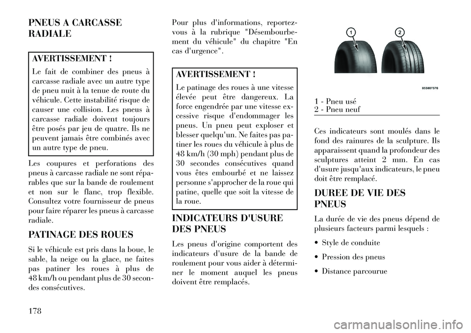 Lancia Flavia 2013  Notice dentretien (in French) PNEUS A CARCASSE
RADIALEAVERTISSEMENT !
Le fait de combiner des pneus à
carcasse radiale avec un autre type
de pneu nuit à la tenue de route du
véhicule. Cette instabilité risque de
causer une col