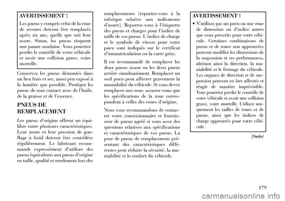 Lancia Flavia 2013  Notice dentretien (in French) AVERTISSEMENT !
Les pneus y compris celui de la roue
de secours doivent être remplacés
après six ans, quelle que soit leur
usure. Sinon, les pneus risquent
une panne soudaine. Vous pourriez
perdre 