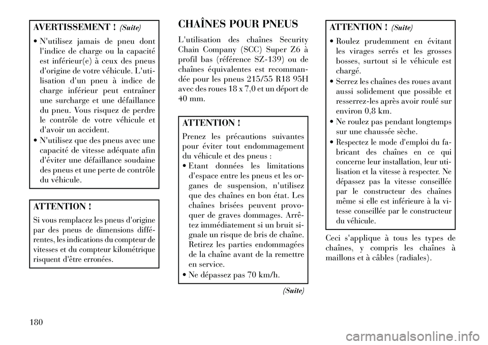 Lancia Flavia 2013  Notice dentretien (in French) AVERTISSEMENT !(Suite)
 Nutilisez jamais de pneu dont lindice de charge ou la capacité
est inférieur(e) à ceux des pneus
dorigine de votre véhicule. Luti-
lisation dun pneu à indice de
char