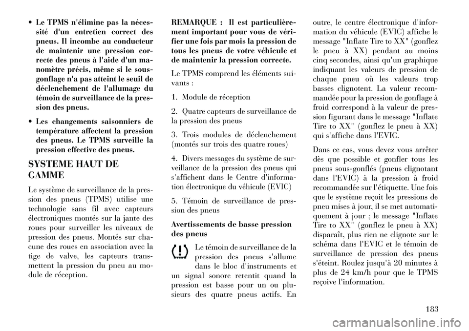 Lancia Flavia 2013  Notice dentretien (in French) Le TPMS nélimine pas la néces­
sité dun entretien correct des
pneus. Il incombe au conducteur
de maintenir une pression cor-
recte des pneus à laide dun ma-
nomètre précis, même si le sou