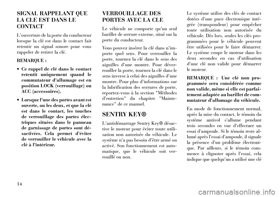 Lancia Flavia 2013 Notice dentretien (in French) SIGNAL RAPPELANT QUE
LA CLE EST DANS LE
CONTACT
Louverture de la porte du conducteur
lorsque la clé est dans le contact fait
retentir un signal sonore pour vous
rappeler de retirer la clé.
REMARQUE Lancia Flavia 2013 Notice dentretien (in French) SIGNAL RAPPELANT QUE
LA CLE EST DANS LE
CONTACT
Louverture de la porte du conducteur
lorsque la clé est dans le contact fait
retentir un signal sonore pour vous
rappeler de retirer la clé.
REMARQUE