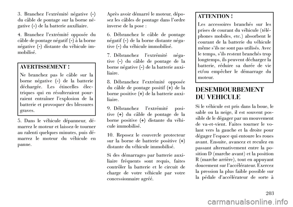 Lancia Flavia 2013  Notice dentretien (in French) 3. Branchez lextrémité négative(-)
du câble de pontage sur la borne né­
gative (-)de la batterie auxiliaire.
4. Branchez lextrémité opposée du
câble de pontage négatif (-)à la borne
nég