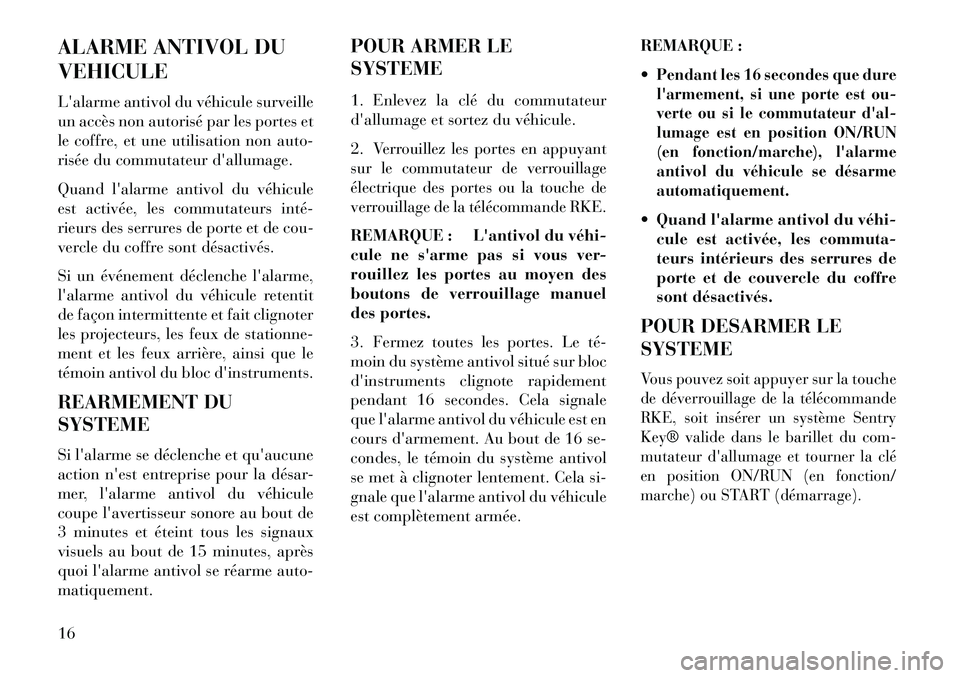 Lancia Flavia 2013 Notice dentretien (in French) ALARME ANTIVOL DU
VEHICULE
Lalarme antivol du véhicule surveille
un accès non autorisé par les portes et
le coffre, et une utilisation non auto-
risée du commutateur dallumage.
Quand lalarme an Lancia Flavia 2013 Notice dentretien (in French) ALARME ANTIVOL DU
VEHICULE
Lalarme antivol du véhicule surveille
un accès non autorisé par les portes et
le coffre, et une utilisation non auto-
risée du commutateur dallumage.
Quand lalarme an