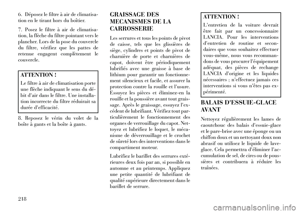 Lancia Flavia 2013  Notice dentretien (in French) 6. Déposez le filtre à air de climatisa-
tion en le tirant hors du boîtier.
7. Posez le filtre à air de climatisa-
tion, la flèche du filtre pointant vers le
plancher. Lors de la pose du couvercl