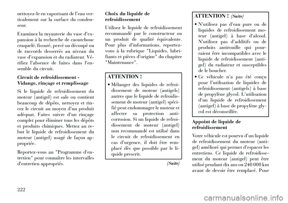 Lancia Flavia 2013  Notice dentretien (in French) nettoyez-le en vaporisant de leau ver-
ticalement sur la surface du conden-
seur.
Examinez la tuyauterie du vase dex-
pansion à la recherche de caoutchouc
craquelé, fissuré, percé ou découpé o
