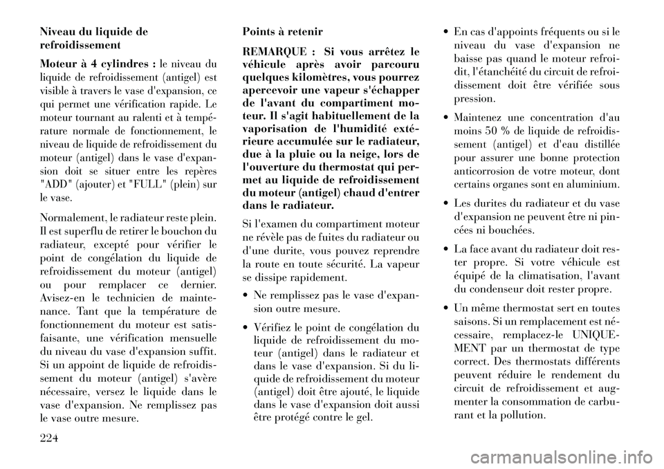 Lancia Flavia 2013  Notice dentretien (in French) Niveau du liquide de
refroidissement
Moteur à 4 cylindres :
le niveau du
liquide de refroidissement (antigel) est
visible à travers le vase dexpansion, ce
qui permet une vérification rapide. Le
mo