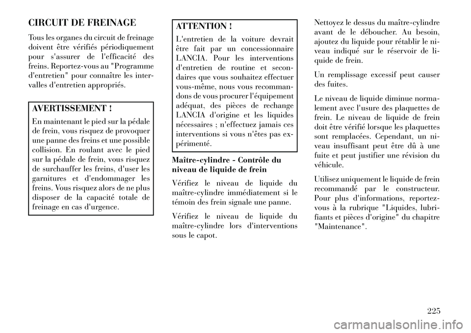 Lancia Flavia 2013  Notice dentretien (in French) CIRCUIT DE FREINAGE
Tous les organes du circuit de freinage
doivent être vérifiés périodiquement
pour sassurer de lefficacité des
freins. Reportez-vous au "Programme
dentretien" pour connaîtr